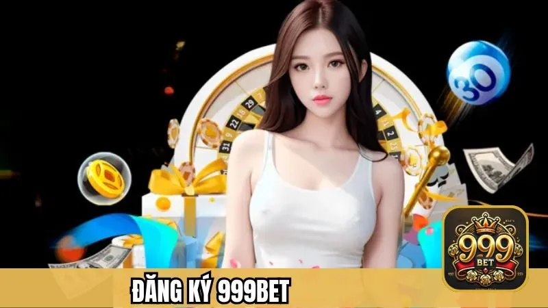 Đăng Ký 999BET - Sở Hữu Tài Khoản Chỉ Sau Vài Phút