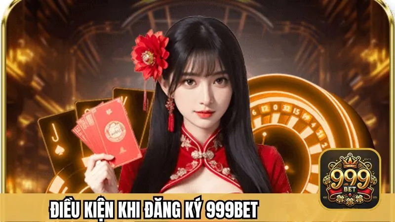 Điều khoản điều kiện cần đáp ứng khi đăng ký 999BET